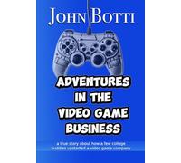 Adventures in the Video Game Business: A true story how a few college buddies started a multimillion dollar game company.