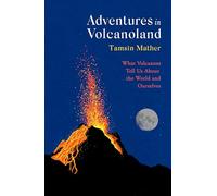 Adventures in Volcanoland: What Volcanoes Tell Us About the World and Ourselves