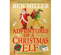 Adventures of a Christmas Elf: The perfect festive family gift from Chief Elf and million-copy selling Ben Miller (Volume 3) (Christmas Elf Chronicles)
