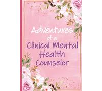 Adventures of a Clinical Mental Health Counselor: Mental Health Counselor Notebook Journal For Women - Perfect For Mental Health Counselor ... Idea For Licensed Mental Health Counselor)