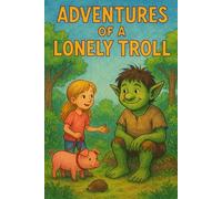 Adventures of a Lonely Troll: Book 1 in the Troll Tales Series (Troll Adventures)