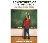 Adventures of a Stupid Boy: How I Beat ADHD On the Way to Success
