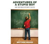 Adventures of a Stupid Boy: How I Beat ADHD On the Way to Success