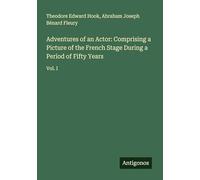 Adventures of an Actor: Comprising a Picture of the French Stage During a Period of Fifty Years: Vol. I