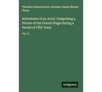 Adventures of an Actor: Comprising a Picture of the French Stage During a Period of Fifty Years: Vol. II