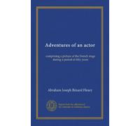 Adventures of an actor (v.2): comprising a picture of the French stage during a period of fifty years