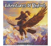 Adventures Of Bigfoot - Fun Coloring book For All Ages: A Whimsical Journey Through Forests, Caves, and Mountains with the Legendary Bigfoot - Perfect ... and Coloring Fun (Adventures Series)