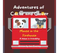 Adventures of Cache and Clover: Mouse in the Firehouse: A lesson in friendship