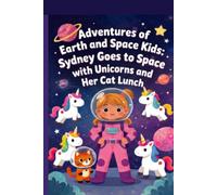 Adventures of Earth and Space Kids: Sydney goes to space with unicorns and her cat lunch (Kid's Coloring Book Adventures of Space and Earth)