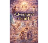 Adventures of Faith: Great Bible Stories for Brave Hearts: Inspiring Adventures of Faith for Kids