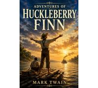 Adventures of Huckleberry Finn: A Classic American Adventure - Complete Edition with Original Illustrations, Historical Context, and Author Biography