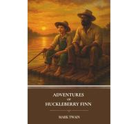Adventures of Huckleberry Finn: An 1884 Classic Coming-of-Age Adventure on the Mississippi River