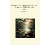Adventures of Huckleberry Finn, Chapters 36 to the Last (Classic Books)