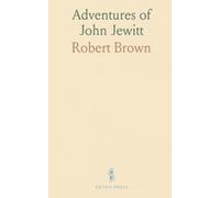 Adventures of John Jewitt: Only Survivor of the Ship Boston; Captivity Nearly Three Years Among the Indians of Nootka Sound