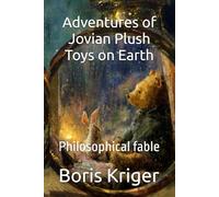 Adventures of Jovian Plush Toys on Earth: Philosophical fable (Literary Works)