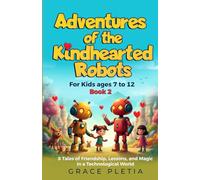 Adventures of the Kindhearted Robots: Book 2 for Kids Ages 7 to 12: 8 Tales of Friendship, Lessons, and Magic in a Technological World