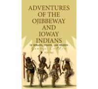 Adventures Of The Ojibbeway And Ioway Indians In England France And Be