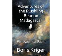 Adventures of the Plushling Bear on Madagascar: Philosophical Fable (Literary Works)