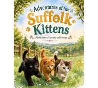 Adventures of the Suffolk Kittens: A Gentle Story of Curiosity and Courage by Saroj Gautam (Series1.)