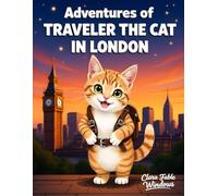 Adventures of Traveler the Cat in London: Discovering Secrets and Smiles in the City of London: 9 (A Journey Through Magical Lands and Whiskered Wonders)
