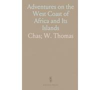 Adventures on the West Coast of Africa and Its Islands: Sketches of Madeira, Canary, and Cape Verd Islands; Climates, Peoples, Trade, Etc