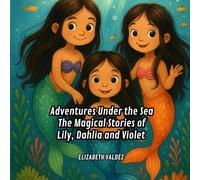 Adventures Under the Sea: The Magical Stories of Lily, Dahlia and Violet