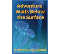 Adventures Wait Below the Surface: A Diver’s Log Journal
