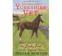 Adventures with a Yorkshire Vet: The Lucky Foal and Other Animal Tales: The perfect Christmas present for readers age 8+ who love animals great and small