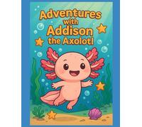 Adventures with Addison the Axolotl