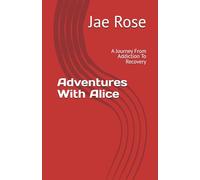 Adventures With Alice: A Journey From Addiction To Recovery