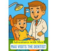 Adventures with Max: Max Visits the Dentist: Dentist Coloring Book for Kids - Fun and Educational Activity for Ages 4-8