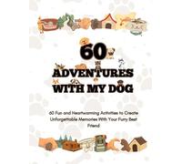 Adventures With My Dog: 60 Fun and Heartwarming Activities to Create Unforgettable Memories With Your Furry Best Friend