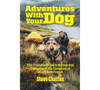 Adventures With Your Dog: The Ultimate Guide to Hiking and Camping in the Company of Man’s Best Friend