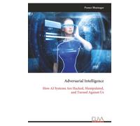 Adversarial Intelligence: How AI Systems Are Hacked, Manipulated, and Turned Against Us