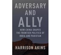 Adversary and Ally: How China Shapes the Frontier Politics of India and Pakistan