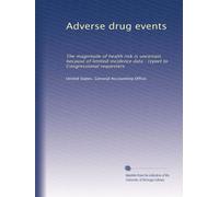 Adverse drug events: The magnitude of health risk is uncertain because of limited incidence data : report to Congressional requesters: Volume 1