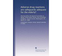 Adverse drug reactions are safeguards adequate for the elderly?: Hearing before the Special Committee on Aging, United States Senate, One Hundredth ... session, Washington, DC, March 25, 1988