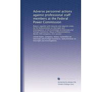 Adverse personnel actions against professional staff members at the Federal Power Commission: Report, together with minority and separate views, by ... Ninety-fifth Congress, first session