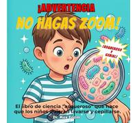 ¡ADVERTENCIA: NO HAGAS ZOOM!: El libro de ciencia "asqueroso" que hace que los niños quieran lavarse y cepillarse (Serie "No Hagas Zoom")