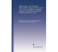 Advertising--1973 hearings, Ninety-third Congress, first session, on S. 805, to establish a National Institute of Marketing and Health. February 26 and 27, 1973