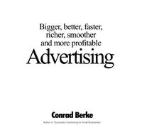 Advertising.: Bigger, Better, Faster, Richer, Smoother And More Profitable Advertising.