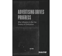 Advertising Drives Progress - Why Influence Is Not the Enemy of Civilization: Markets, Technology, Persuasion, and the Acceleration of Cultural Change (Advertising as Power)