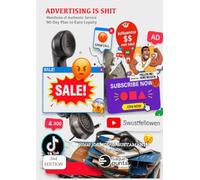 Advertising is Shit: The manifesto of authentic service and the 90-day plan to win loyalty
