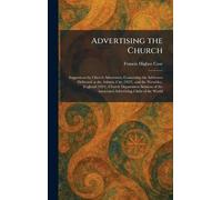 Advertising the Church: Suggestions by Church Advertisers, Containing the Addresses Delivered at the Atlantic City (1923), and the Wembley, England ... the Associated Advertising Clubs of the World