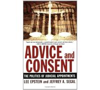 Advice and Consent: The Politics of Judicial Appointments by Lee Epstein (2007-03-05)