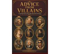 Advice From Villains: A Self-Help Book by People Who Should Not Be Helping