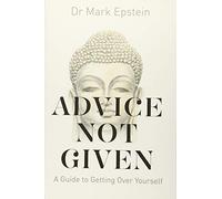 Advice Not Given: A Guide to Getting Over Yourself