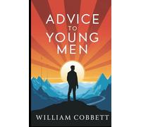 Advice to Young Men: Timeless Guidance on Success, Character, and Personal Growth