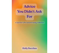 Advice You Didn't Ask for: a Quarter-Life Lessons essay collection