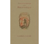 Advis pour dresser une bibliothèque: Manuel classique de bibliothéconomie et de constitution de collections